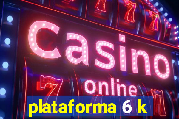 plataforma 6 k